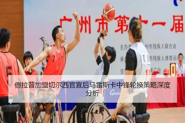 德拉普加盟切尔西官宣后马雷斯卡中锋轮换策略深度分析 | leyu