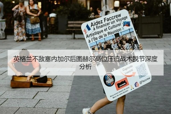 英格兰不敌塞内加尔后图赫尔高位压迫战术脱节深度分析